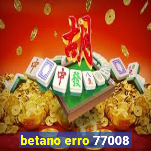 betano erro 77008